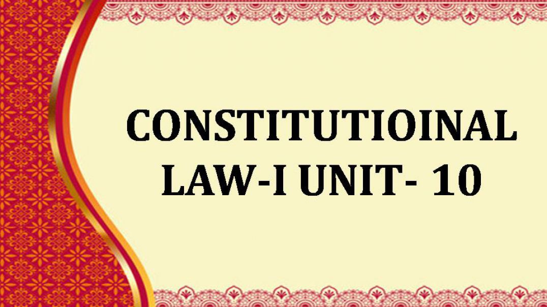 CONSTITUTIOINAL LAW-I UNIT - X