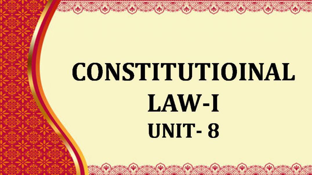 CONSTITUTIOINAL LAW-I UNIT - VIII