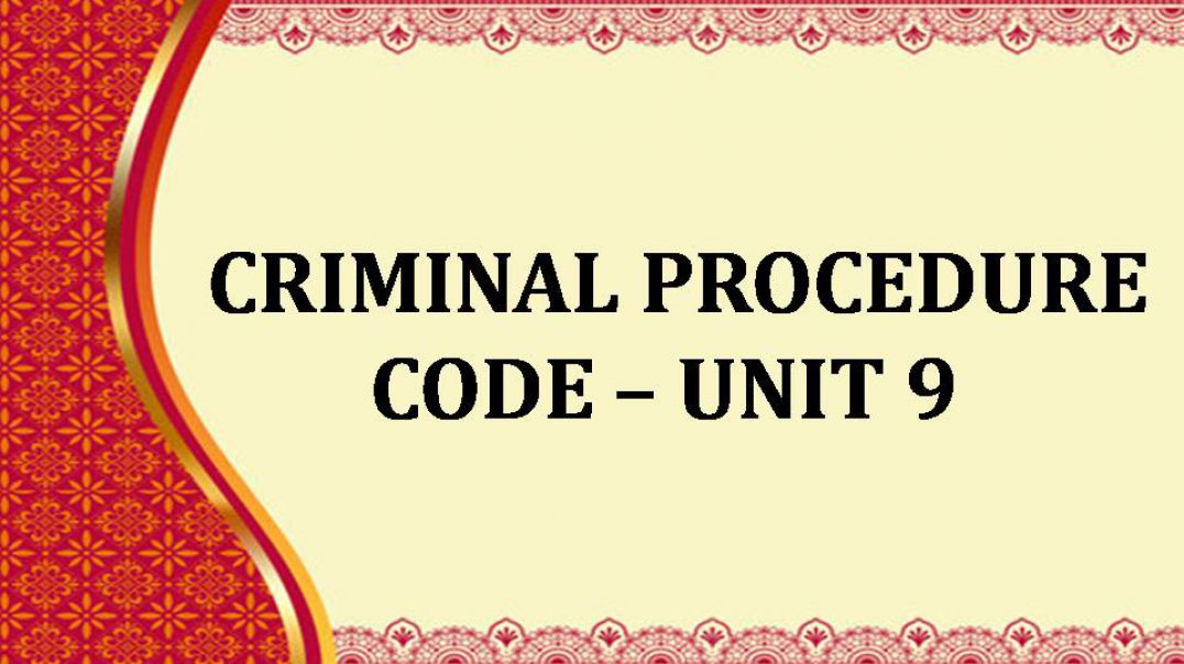 CRIMINAL PROCEDURE CODE Unit - 9