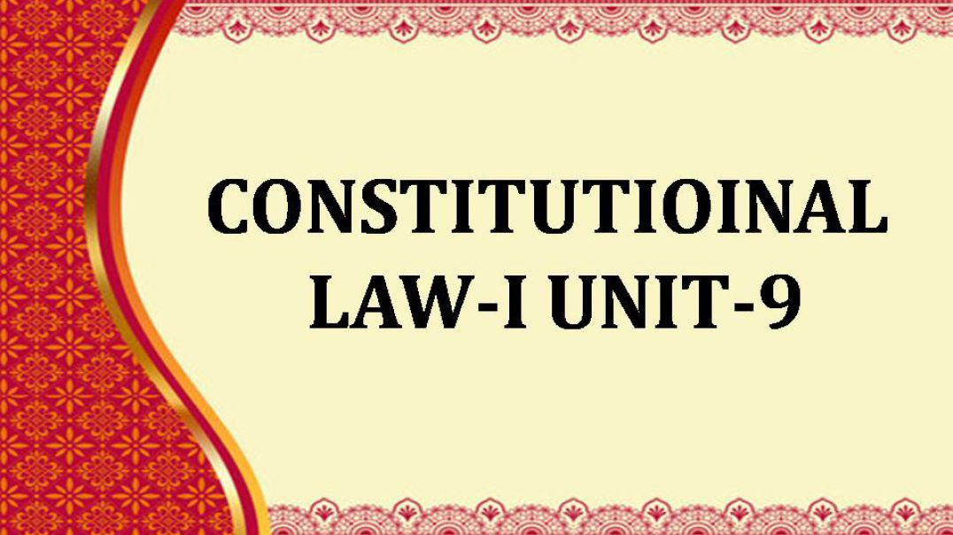 CONSTITUTIOINAL LAW-I UNIT - IX - 2