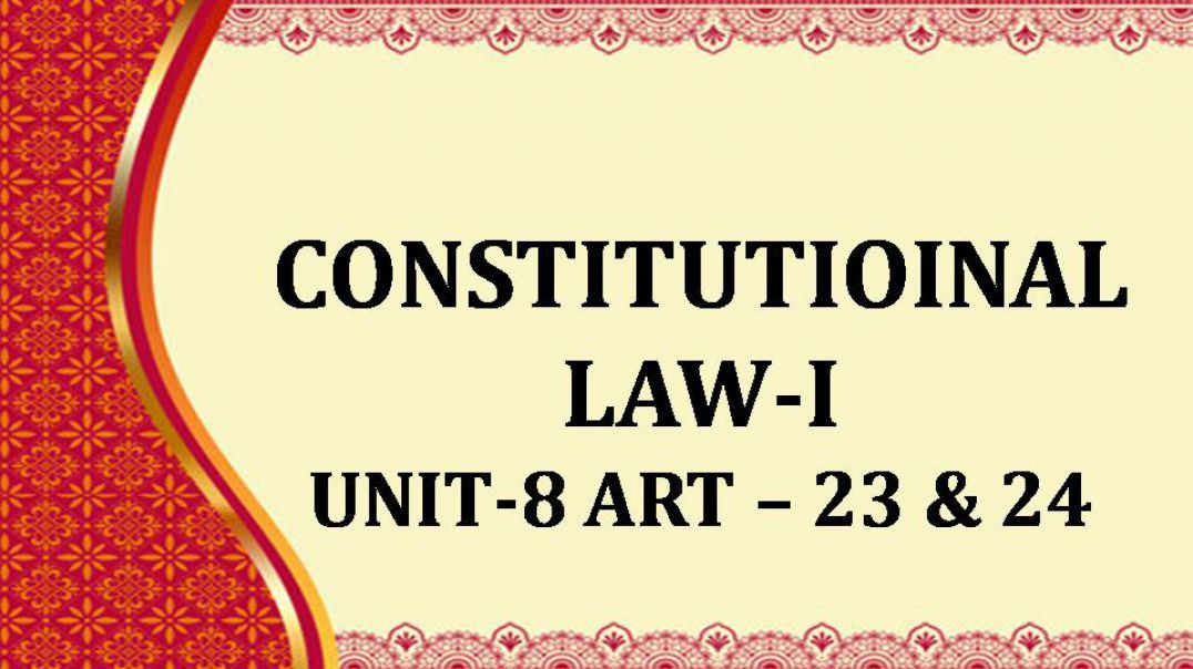 CONSTITUTIOINAL LAW-I UNIT - VIII - ART 23 & 24