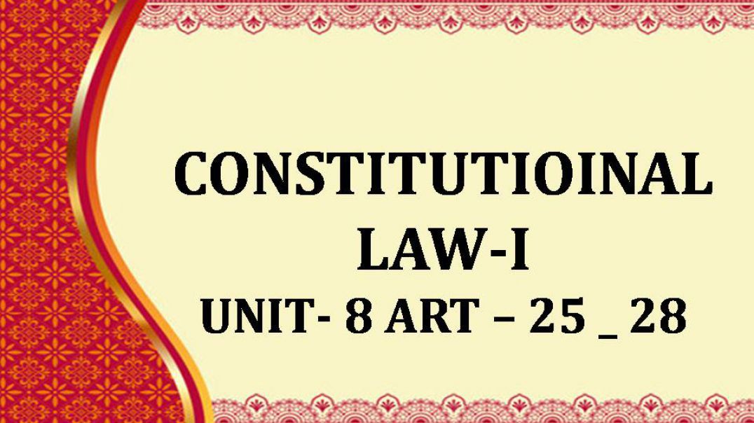 CONSTITUTIOINAL LAW-I UNIT - VIII - Art 25-28