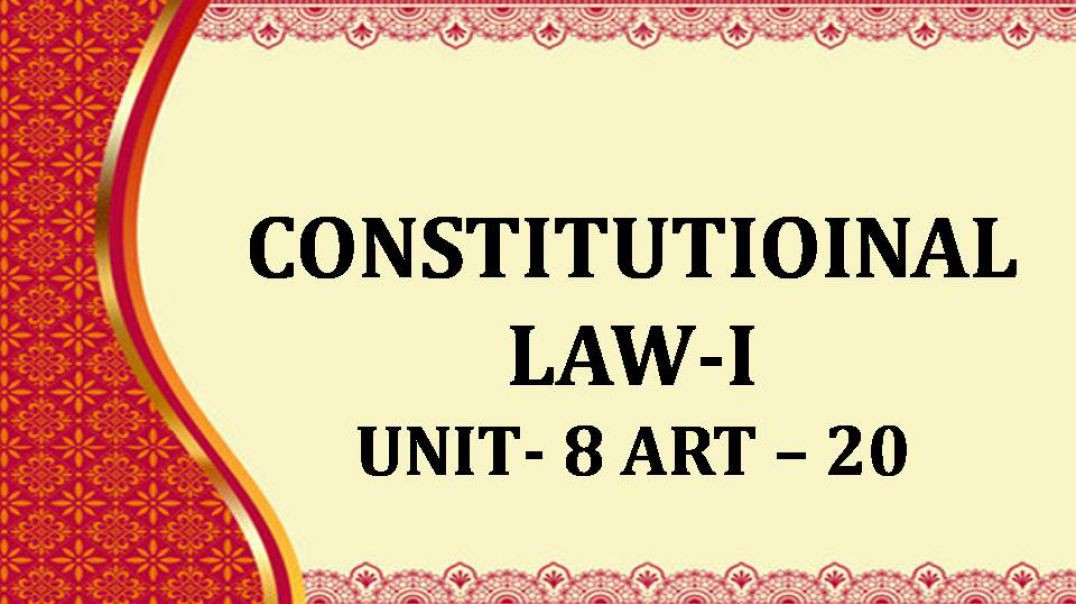 CONSTITUTIOINAL LAW-I UNIT VIII ART 20