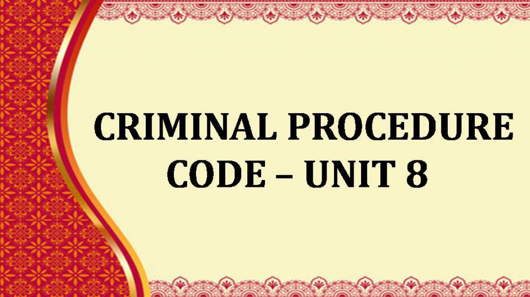 CRIMINAL PROCEDURE CODE Unit - 8