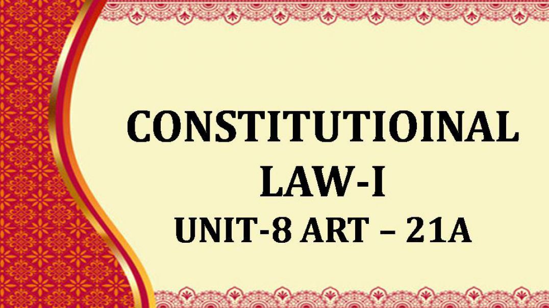 CONSTITUTIOINAL LAW-I UNIT - VIII - Art 21 A