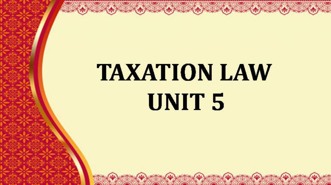 Taxation law - unit V