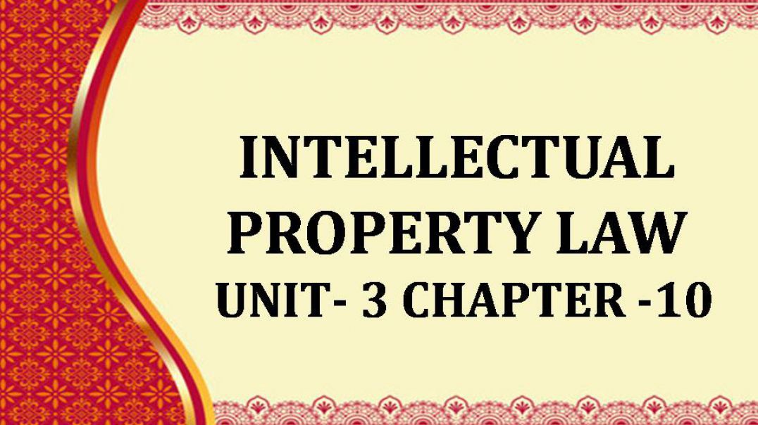 INTELLECTUAL PROPERTY LAW UNIT - 3 CH 10