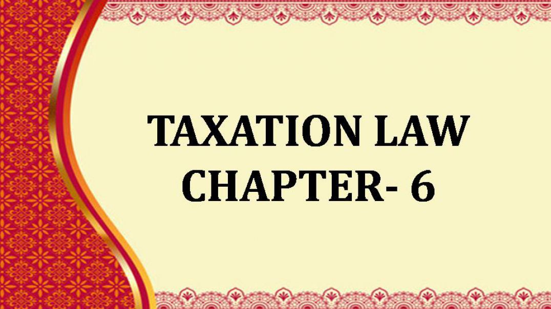 TAXATION LAW  - Chapter 6