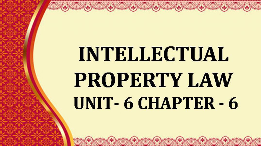 INTELLECTUAL PROPERTY LAW UNIT 6 CH 6