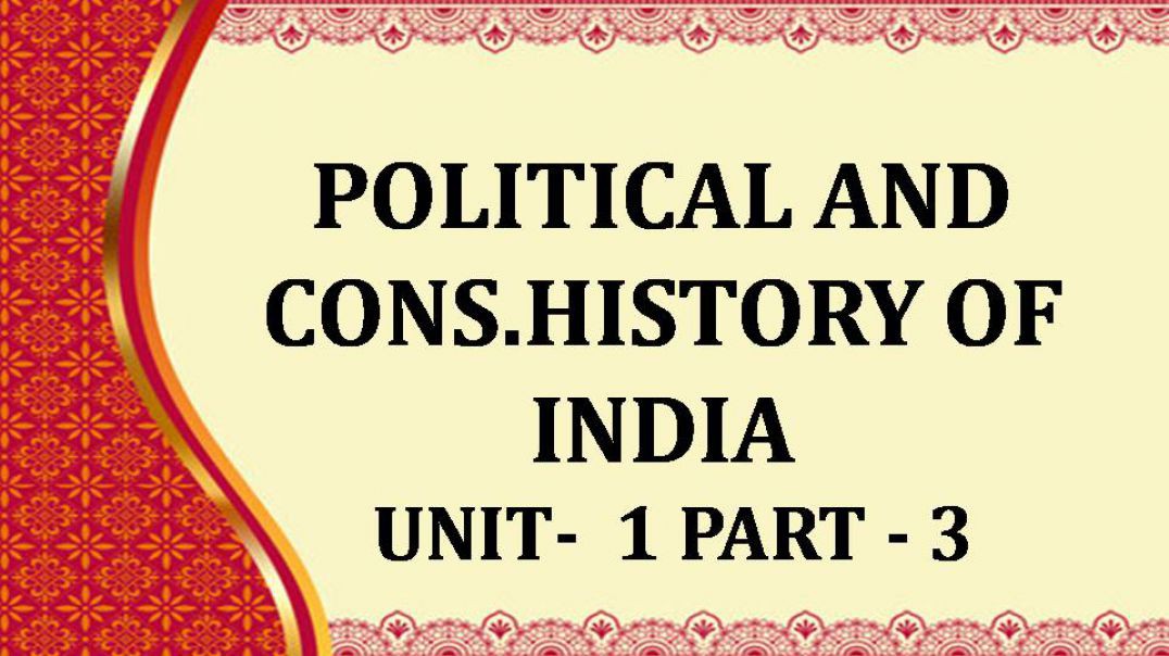 POLITICAL AND CONS.HISTORY OF INDIA UNIT 1-3