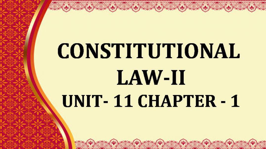 CONSTITUTIONAL LAW-II Unit XI CH 1