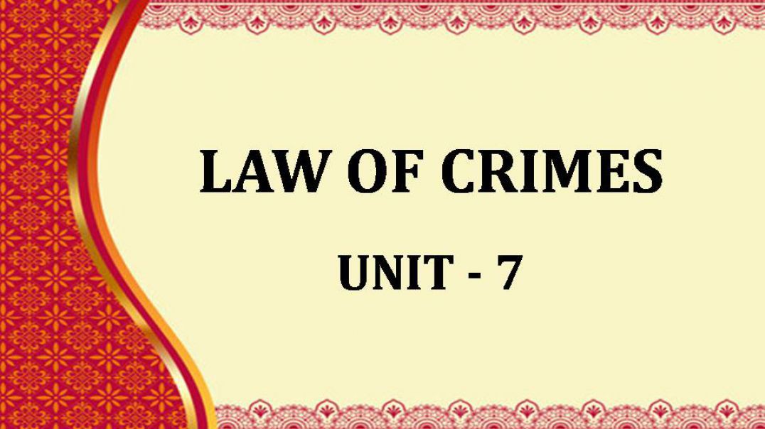 LAW OF CRIMES UNIT - 6 UNIT - VII
