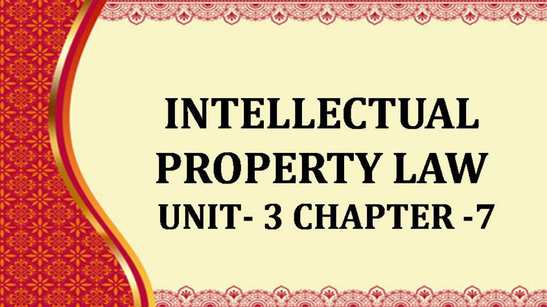 INTELLECTUAL PROPERTY LAW UNIT - 3 CH 7