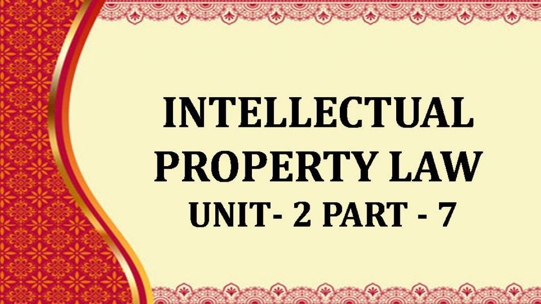 INTELLECTUAL PROPERTY LAW Unit - 2  Part 7