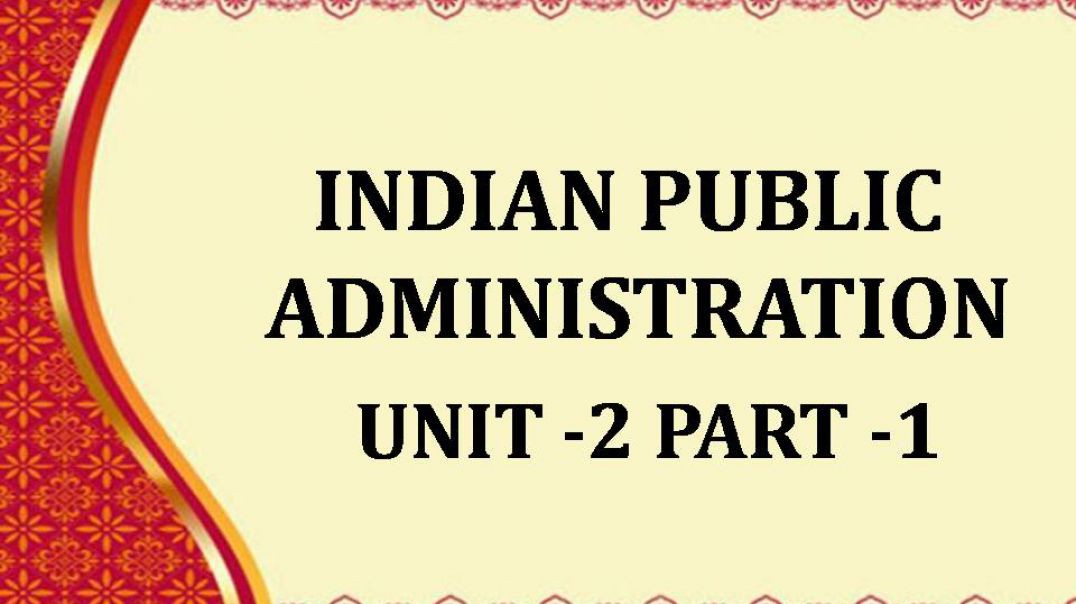 INDIAN PUBLIC ADMINISTRATION UNIT 2 PART 1