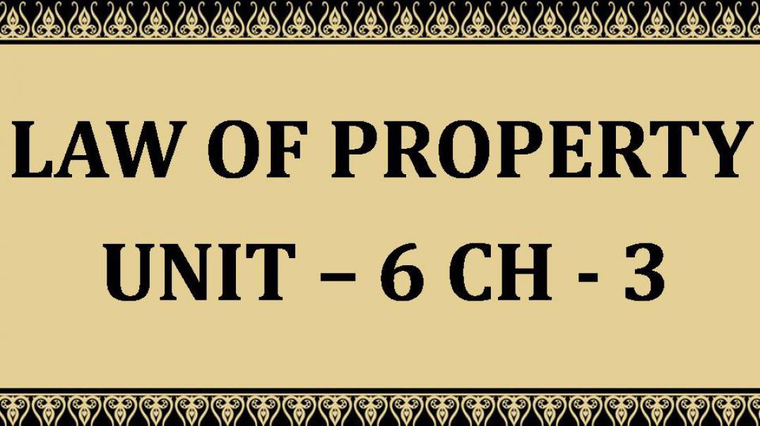 Law of Property  UNIT - VI Chap - 3